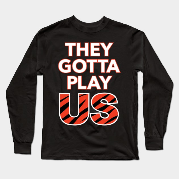 Bengals - They Gotta Play Us Long Sleeve T-Shirt by MiTs